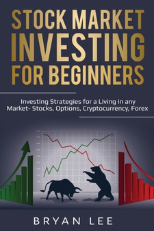 Stock Market Investing for Beginners : Investing Strategies for a Living in any Market- Stocks, Options, Cryptocurrency, Forex by Bryan Lee - Paperback Stock Market Investing for Beginners : Investing Strategies for a Living in any Market- Stocks, Options, Cryptocurrency, Forex by Bryan Lee - Paperback