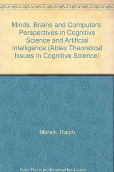 Minds, Brains and Computers : Perspectives in Cognitive Science and Artificial Intelligence by Ralph Morelli - Paperback