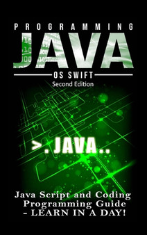 Programming Java: Java Programming, JavaScript, Coding: Programming Guide: Learn in A Day! by Os Swift - Hardback
