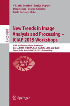 New Trends in Image Analysis and Processing -- ICIAP 2015 Workshops : ICIAP 2015 International Workshops, BioFor, CTMR, RHEUMA, ISCA, MADiMa, SBMI, and QoEM, Genoa, Italy, September 7-8, 2015, Proceed : 9281 by Vittorio Murino - Paperback