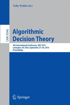 Algorithmic Decision Theory : 4th International Conference, ADT 2015, Lexington, KY, USA, September 27-30, 2015, Proceedings : 9346 by Toby Walsh - Paperback