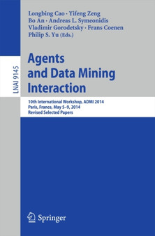 Agents and Data Mining Interaction : 10th International Workshop, ADMI 2014, Paris, France, May 5-9, 2014, Revised Selected Papers : 9145 by Longbing Cao - Paperback