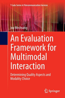An Evaluation Framework for Multimodal Interaction : Determining Quality Aspects and Modality Choice by Ina Wechsung - Paperback