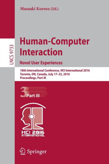 Human-Computer Interaction. Novel User Experiences : 18th International Conference, HCI International 2016, Toronto, ON, Canada, July 17-22, 2016. Proceedings, Part III : 9733 by Masaaki Kurosu - Paperback