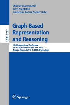 Graph-Based Representation and Reasoning : 22nd International Conference on Conceptual Structures, ICCS 2016, Annecy, France, July 5-7, 2016, Proceedings : 9717 by Ollivier Haemmerle - Paperback