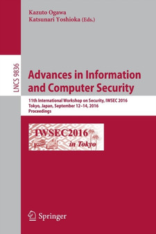 Advances in Information and Computer Security : 11th International Workshop on Security, IWSEC 2016, Tokyo, Japan, September 12-14, 2016, Proceedings : 9836 by Kazuto Ogawa - Paperback