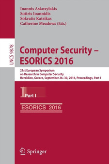 Computer Security ??? ESORICS 2016 : 21st European Symposium on Research in Computer Security, Heraklion, Greece, September 26-30, 2016, Proceedings, Part I : 9878 by Ioannis Askoxylakis - Paperback