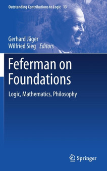 Feferman on Foundations : Logic, Mathematics, Philosophy : 13 by Gerhard Jager - Hardback