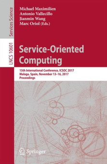 Service-Oriented Computing : 15th International Conference, ICSOC 2017, Malaga, Spain, November 13???16, 2017, Proceedings : 10601 by Michael Maximilien - Paperback