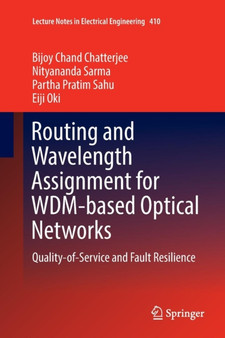 Routing and Wavelength Assignment for WDM-based Optical Networks : Quality-of-Service and Fault Resilience : 410 by Bijoy Chand Chatterjee - Paperback
