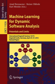 Machine Learning for Dynamic Software Analysis: Potentials and Limits : International Dagstuhl Seminar 16172, Dagstuhl Castle, Germany, April 24-27, 2016, Revised Papers : 11026 by Amel Bennaceur - Paperback