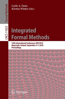 Integrated Formal Methods : 14th International Conference, IFM 2018, Maynooth, Ireland, September 5-7, 2018, Proceedings : 11023 by Carlo A. Furia - Paperback