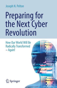 Preparing for the Next Cyber Revolution : How Our World Will Be Radically Transformed-Again! by Joseph N. Jr. Pelton - Paperback