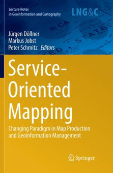 Service-Oriented Mapping : Changing Paradigm in Map Production and Geoinformation Management by Jurgen Doellner - Paperback