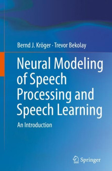 Neural Modeling of Speech Processing and Speech Learning : An Introduction by Bernd J. Kroeger - Paperback