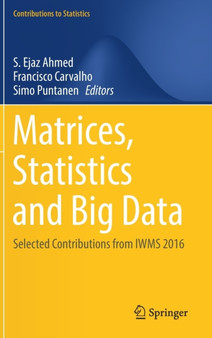 Matrices, Statistics and Big Data : Selected Contributions from IWMS 2016 by S.Ejaz Ahmed - Hardback