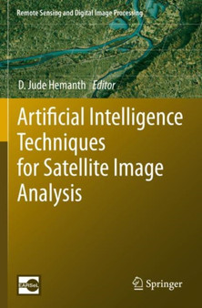 Artificial Intelligence Techniques for Satellite Image Analysis : 24 by D.Jude Hemanth - Paperback