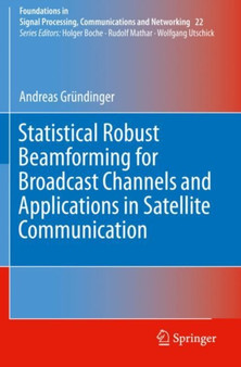 Statistical Robust Beamforming for Broadcast Channels and Applications in Satellite Communication : 22 by Andreas Grundinger - Paperback