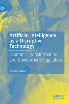 Artificial Intelligence as a Disruptive Technology : Economic Transformation and Government Regulation by Rosario Girasa - Hardback