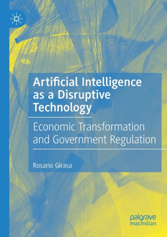 Artificial Intelligence as a Disruptive Technology : Economic Transformation and Government Regulation by Rosario Girasa - Paperback
