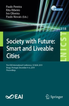 Society with Future: Smart and Liveable Cities : First EAI International Conference, SC4Life 2019, Braga, Portugal, December 4-6, 2019, Proceedings : 318 by Paulo Pereira - Paperback