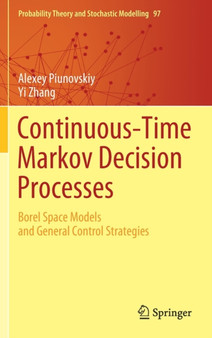 Continuous-Time Markov Decision Processes : Borel Space Models and General Control Strategies : 97 by Alexey Piunovskiy - Hardback