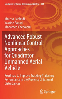 Advanced Robust Nonlinear Control Approaches for Quadrotor Unmanned Aerial Vehicle : Roadmap to Improve Tracking-Trajectory Performance in the Presence of External Disturbances : 384 by Moussa Labbadi - Hardback