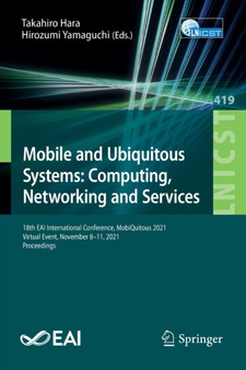 Mobile and Ubiquitous Systems: Computing, Networking and Services : 18th EAI International Conference, MobiQuitous 2021, Virtual Event, November 8-11, 2021, Proceedings : 419 by Takahiro Hara - Paperback