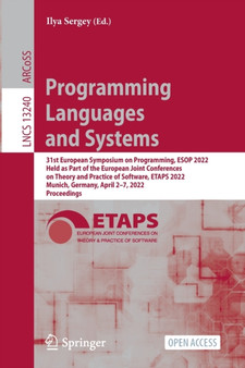 Programming Languages and Systems : 31st European Symposium on Programming, ESOP 2022, Held as Part of the European Joint Conferences on Theory and Practice of Software, ETAPS 2022, Munich, Germany, A : 13240 by Ilya Sergey - Paperback