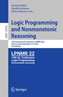 Logic Programming and Nonmonotonic Reasoning : 16th International Conference, LPNMR 2022, Genova, Italy, September 5???9, 2022, Proceedings : 13416 by Georg Gottlob - Paperback