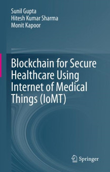 Blockchain for Secure Healthcare Using Internet of Medical Things (IoMT) by Sunil Gupta - Hardback