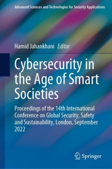 Cybersecurity in the Age of Smart Societies : Proceedings of the 14th International Conference on Global Security, Safety and Sustainability, London, September 2022 by Hamid Jahankhani - Hardback