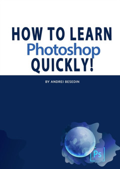 How To Learn Photoshop Quickly! by Andrei Besedin - Paperback