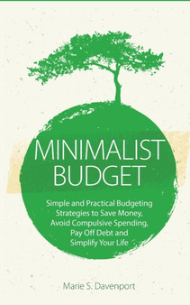 Minimalist Budget : Simple and Practical Budgeting Strategies to Save Money, Avoid Compulsive Spending, Pay Off Debt and Simplify Your Life by Marie S Davenport - Paperback