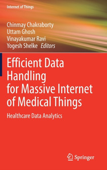 Efficient Data Handling for Massive Internet of Medical Things : Healthcare Data Analytics by Chinmay Chakraborty - Hardback