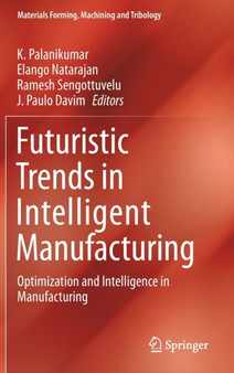 Futuristic Trends in Intelligent Manufacturing : Optimization and Intelligence in Manufacturing by K. Palanikumar - Hardback
