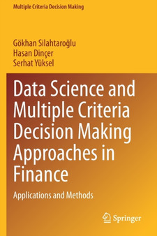 Data Science and Multiple Criteria Decision Making Approaches in Finance : Applications and Methods by Goekhan Silahtaroglu - Paperback