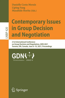 Contemporary Issues in Group Decision and Negotiation : 21st International Conference on Group Decision and Negotiation, GDN 2021, Toronto, ON, Canada, June 6-10, 2021, Proceedings : 420 by Danielle Costa Morais - Paperback