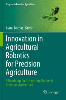 Innovation in Agricultural Robotics for Precision Agriculture : A Roadmap for Integrating Robots in Precision Agriculture by Avital Bechar - Paperback
