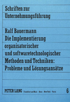 Die Implementierung organisatorischer und softwaretechnologischer Methoden und Techniken: Probleme und Loesungsansaetze by Bauermann Ralf Bauermann - Paperback