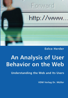 An Analysis of User Behavior on the Web - Understanding the Web and Its Users by Eelco Herder - Paperback
