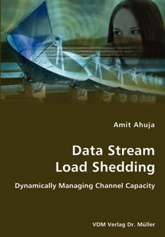 Data Stream Load Shedding - Dynamically Managing Channel Capacity by Amit Ahuja - Paperback