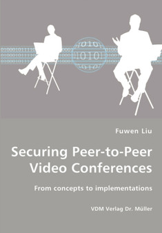 Securing Peer-to-Peer Video Conferences - From concepts to implementations by Fuwen Liu - Paperback