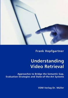 Unterstanding Video Retrieval- Approaches to Bridge the Semantic Gap, Evaluation Strategies and State-of-the-Art Systems by Frank Hopfgartner - Paperback