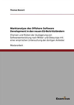 Marktanalyse des Offshore Software Development in den neuen EU-Beitrittslandern : Chancen und Risiken der Auslagerung von Softwareentwicklung nach Mittel- und Osteuropa mit einer empirischen Untersuch by Thomas Bossert - Paperback