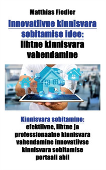 Innovatiivne kinnisvara sobitamise idee : lihtne kinnisvara vahendamine: Kinnisvara sobitamine: efektiivne, lihtne ja professionaalne kinnisvara vahendamine innovatiivse kinnisvara sobitamise portaali by Matthias Fiedler - Paperback