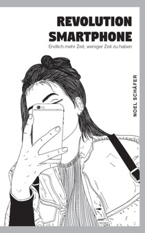 Revolution Smartphone : Endlich mehr Zeit, weniger Zeit zu haben by Noel Schafer - Paperback