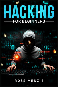 Hacking for Beginners : Comprehensive Guide on Hacking Websites, Smartphones, Wireless Networks, Conducting Social Engineering, Performing a Penetration Test, and Securing Your Network (2022) by Ross Menzie - Paperback