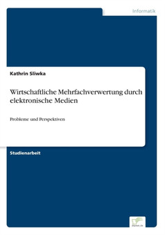 Wirtschaftliche Mehrfachverwertung durch elektronische Medien : Probleme und Perspektiven by Kathrin Sliwka - Paperback