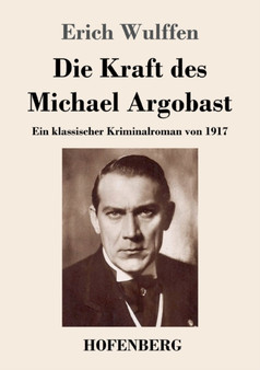 Die Kraft des Michael Argobast : Ein klassischer Kriminalroman von 1917